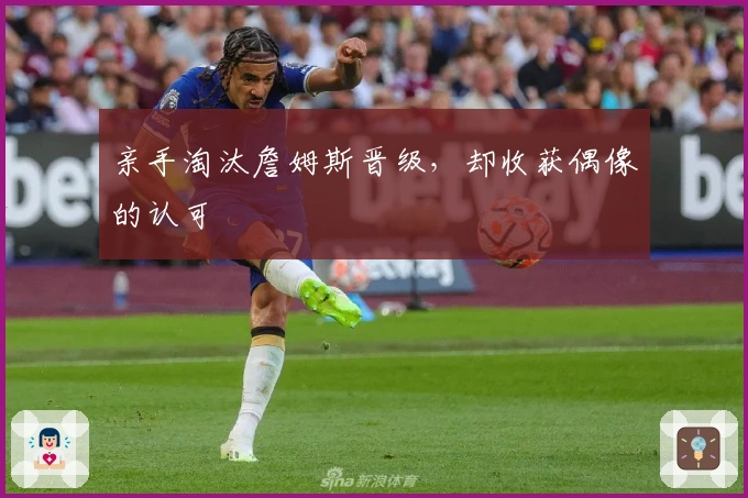 亲手淘汰詹姆斯晋级，却收获偶像的认可